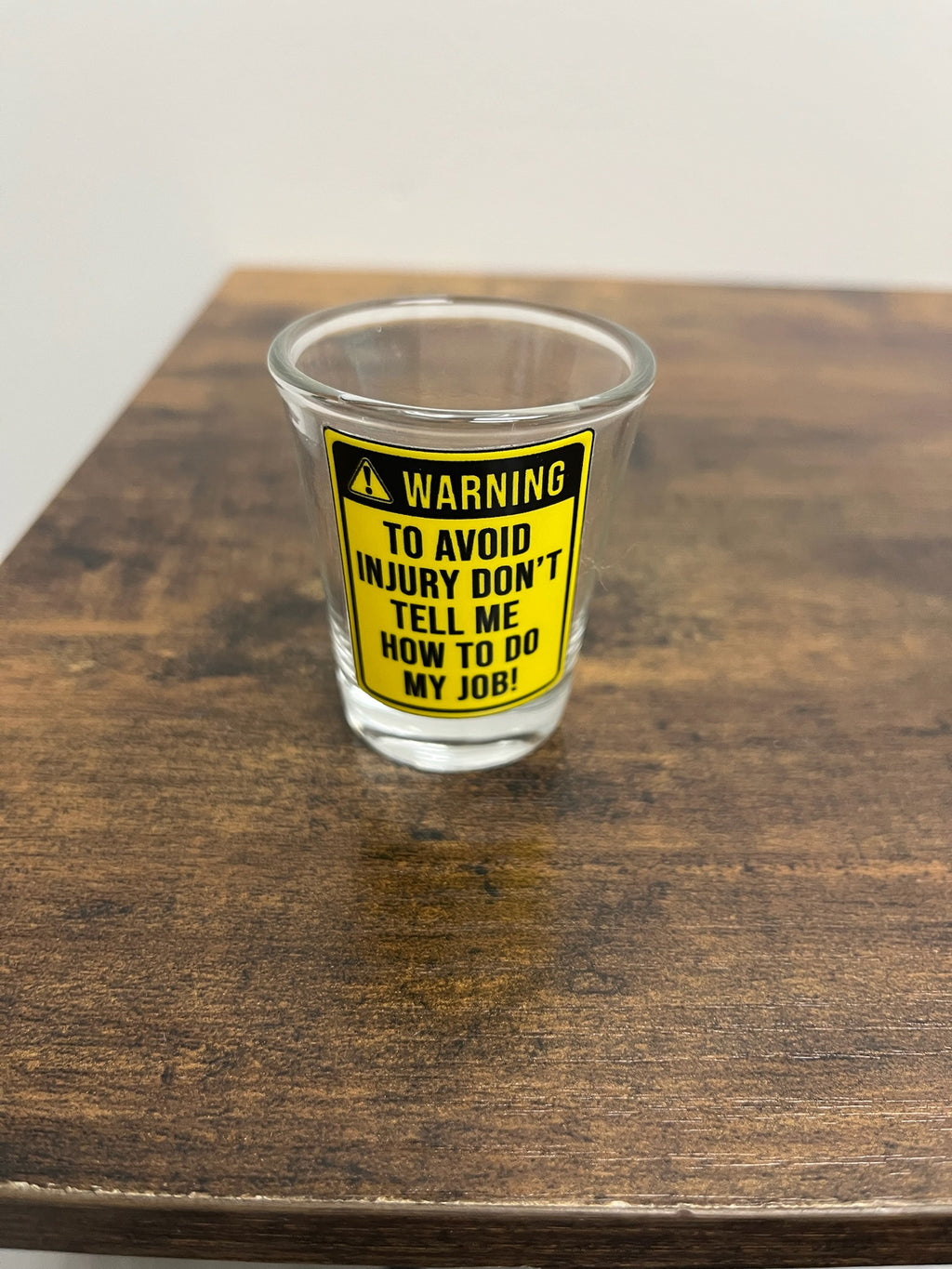 Warning To Avoid Injury Don’t Tell Me How To Do My Job Shot Glass