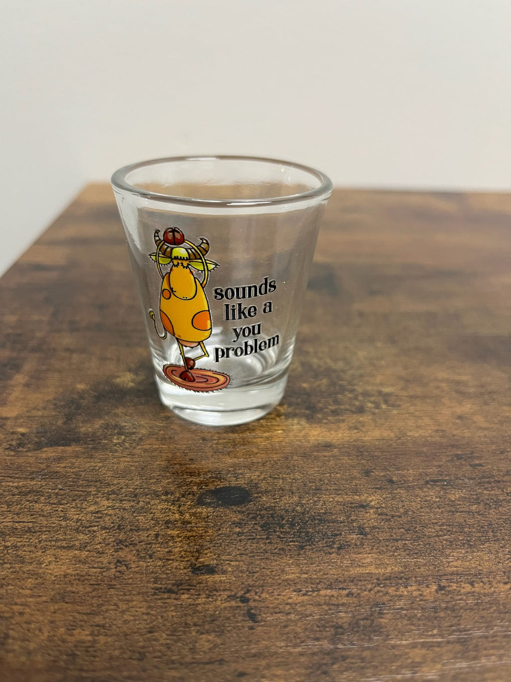 Sounds Like A You Problem Shot Glass