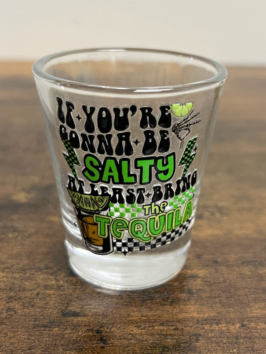 If You’re Gonna Be Salty At Least Bring The Tequila Shot Glass