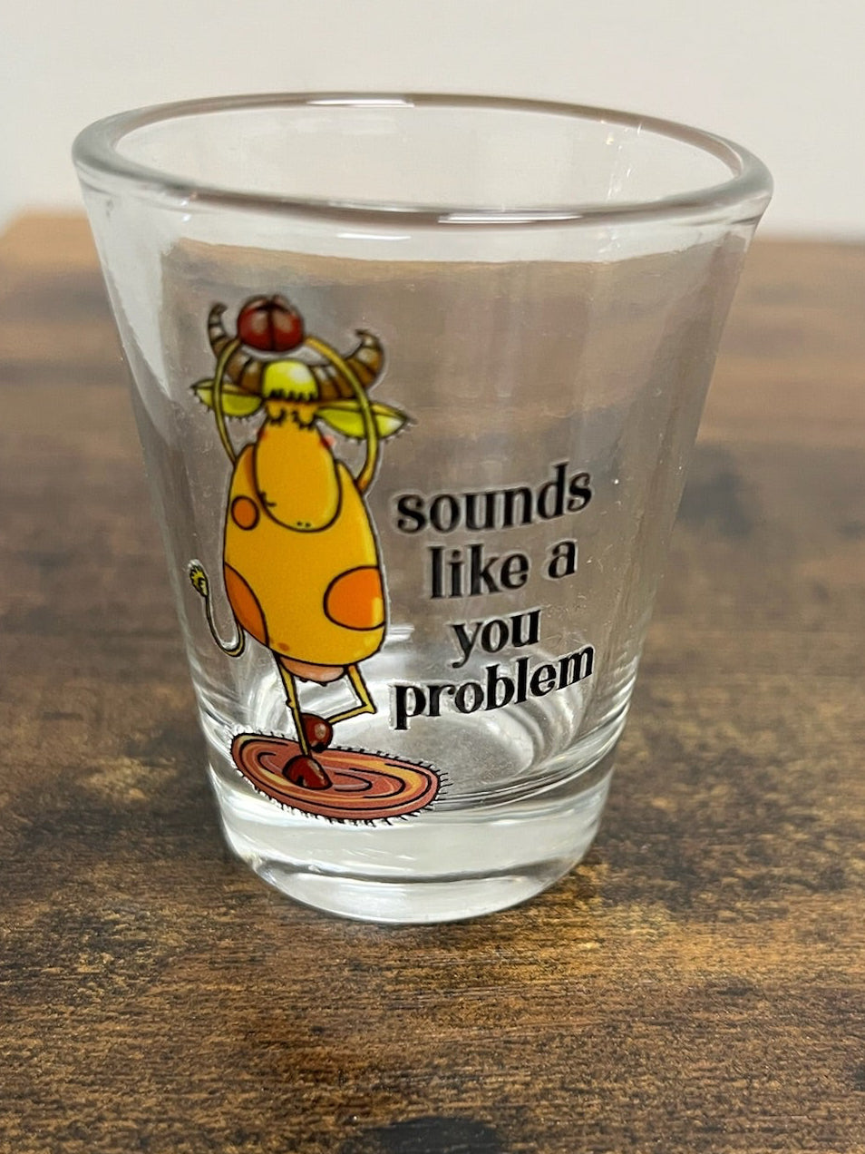 Sounds Like A You Problem Shot Glass